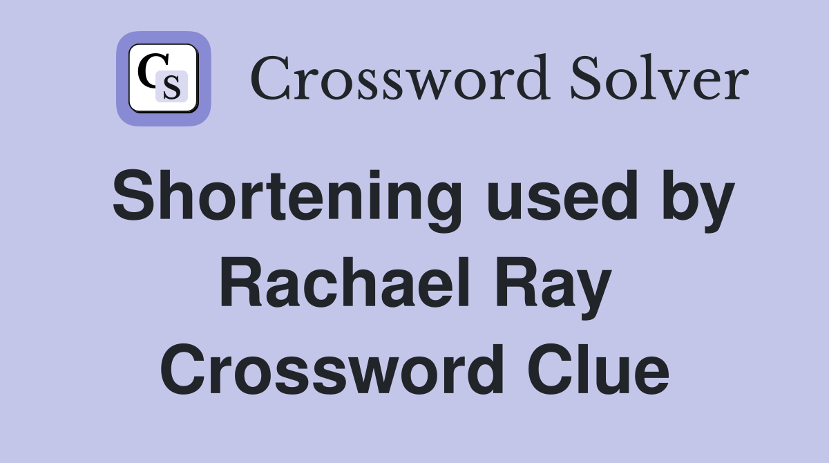 Shortening used by Rachael Ray Crossword Clue Answers Crossword Solver